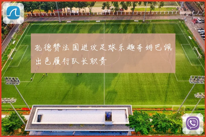 孔德赞法国进攻足球乐趣夸姆巴佩出色履行队长职责