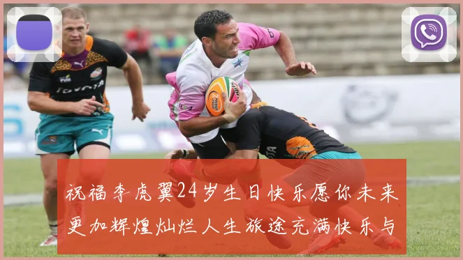 祝福李虎翼24岁生日快乐愿你未来更加辉煌灿烂人生旅途充满快乐与成功